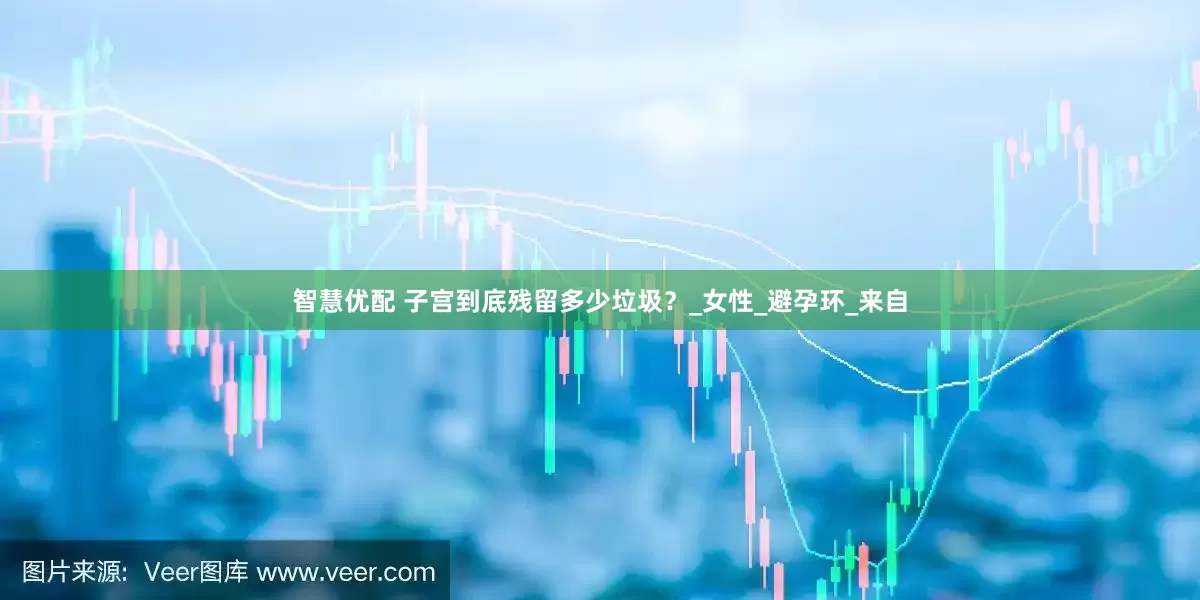 智慧优配 子宫到底残留多少垃圾？_女性_避孕环_来自